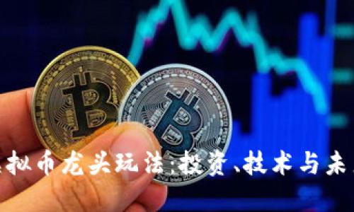 探索虚拟币龙头玩法：投资、技术与未来趋势