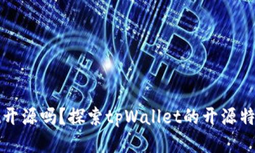 tpWallet开源吗？探索tpWallet的开源特性与优势