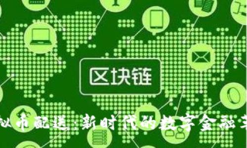 :
虚拟币配送：新时代的数字金融革命