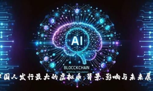 中国人发行最大的虚拟币：背景、影响与未来展望