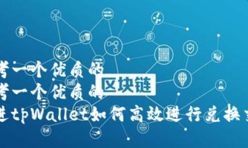 思考一个优质的  
思考一个优质的  
放进tpWallet如何高效进行兑换交易