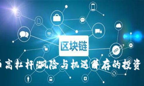虚拟币高杠杆：风险与机遇并存的投资新领域