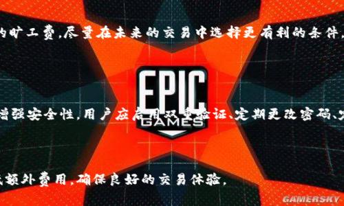 如何在tpWallet中成功兑换而不支付旷工费？

tpWallet, 兑换, 旷工费/guanjianci

在现代加密货币世界中，钱包和兑换平台为用户提供了便捷的资产管理与交易功能。然而，在进行兑换操作时，许多用户会遇到旷工费的问题，尤其是在区块链网络繁忙的情况下。tpWallet作为一个流行的加密货币钱包，用户常常希望在兑换时能够避免额外的旷工费。本文将深入探讨这一主题，提供解决方案，并解答与之相关的问题。

什么是旷工费？
旷工费，也称为矿工费，是用户在区块链网络中进行交易时支付给矿工的费用。在区块链环境下，矿工通过计算复杂的数学问题来确认交易并将其记录到区块链上，进行这一过程需要消耗大量的计算资源和电力。为了奖励这些矿工并激励他们尽快确认交易，用户必须支付一定的旷工费。

旷工费的高低通常受多种因素影响，包括网络的拥堵程度、交易的复杂性及交易额。越是拥堵的网络，通常需要支付更高的旷工费才能确保交易被尽快确认。相反，在网络空闲时，用户可以支付更低的费用。

tpWallet如何处理旷工费问题？
tpWallet作为一个多功能的钱包工具，其设计上考虑了用户可能面临的各种费用问题。在使用tpWallet进行兑换时，用户可以选择多种不同的交易模式和设置，有效减少旷工费的支付。

首先，tpWallet提供了自动计费功能。在进行兑换时，系统会根据当前网络状态自动计算出合理的旷工费用户可选择使用。这意味着用户不必手动设置费用，从而避免过高的费用。此外，用户还可以选择在网络不繁忙时进行兑换，以进一步降低旷工费。

其次，有时候tpWallet可能会推出一些节省旷工费的活动或折扣。用户要密切关注钱包的官方公告及更新，以便在适当的时候利用这些优惠。

如何在tpWallet中进行兑换？
在tpWallet中进行兑换其实非常简单。用户只需按照以下步骤进行操作：
ol
  li下载并安装tpWallet应用程序并注册账户。/li
  li将所需的加密货币存入tpWallet中。/li
  li选择“兑换”或“交易”功能。/li
  li输入要兑换的币种和数量，并选择目标币种。/li
  lireview 交易详情，包括当前的旷工费、兑换比例等信息，然后确认交易。/li
/ol

在确认交易后，tpWallet会处理您的请求并尽快进行兑换。用户可以随时在应用中查看交易状态。

避免旷工费的其他策略
除了利用tpWallet的自动费用计算功能和在低峰期交易外，用户还可以通过以下策略来避免或降低旷工费：

1. 使用替代币：一些交易平台或应用提供的代币在兑换时可能不涉及旷工费，用户可以选择在这些平台上进行兑换。

2. 学习和了解网络费用结构：了解所用区块链网络的费用特征和趋势，选择在费用低的时段进行交易。

3. 蓝图和开发者的建议：许多钱包和交易所都提供对于如何交易费用的论坛或社群，参与其中，学习他人的成功经验和建议。

tpWallet的优势
tpWallet拥有众多优势，这是其受欢迎的原因之一：

1. 用户友好的界面：无论是新手还是经验丰富的用户，tpWallet都为用户提供了直观而简洁的界面，使得各种操作如兑换、支付等简便易行。

2. 安全性：tpWallet采用先进的加密技术，确保用户的资产安全不被泄露或攻击。

3. 多币种支持：tpWallet不仅支持多种主流币种，同时还支持一些较小和新兴的币种，让用户具备更多的选择。

4. 客服与支持：tpWallet提供了积极的客户支持和常见问题解答，确保用户在遇到问题时可以获得及时帮助。

寻找一个可以有效管理资产、降低成本的数字钱包，tpWallet无疑是一个值得考虑的选项。

常见问题解答
在本文的最后，我们将回答与tpWallet和旷工费相关的五个常见问题，帮助用户进一步了解如何避开旷工费的难题。

1. tpWallet中的旷工费是如何计算的？
tpWallet中的旷工费是基于区块链网络的当前状况而动态计算的。平台会分析链上的活动，包括交易数量、已有待处理的交易及网络拥堵的程度，然后根据这些数据给出一个合理的费用建议。用户在确认交易之前，可以对这个费用进行审核。

此外，用户也可以选择手动设置费用，尽可能选择较低的费用，但需要注意这样可能导致交易确认时间延长。当网络繁忙时，较低的费用可能会被无限期推迟，直到网络情况改善。

2. 如何选择最适合的交易时间呢？
选择交易的最佳时机是至关重要的，用户可以关注一些网络数据分析平台，查看实时的交易费用和网络拥堵情况。通常来说，在深夜或周末，由于用户交易活动相对较少，网络的拥堵程度较低，旷工费相对也会降低。

此外，一些应用程序和网站提供“费用预测”服务，帮助用户了解未来交易费用的走向，利用这些工具可以帮助用户做出更好的决策。

3. tpWallet是否支持代币交换而不收取旷工费？
tpWallet支持多种代币的交易，用户在使用一些特殊的兑换或交易选项时，可能会遇到不收取旷工费的情况。这通常依赖于合作的交易平台、流动性池以及网络设置。

不过，必须注意的是，这些无旷工费的交易往往也伴随着其他类型的费用，例如平台使用费或转账费用。因此，在选择这种方式时，用户需要综合考虑各方面的费用情况。

4. 如果我支付了过高的旷工费怎么办？
一旦交易确认并完成，旷工费是无法退还的。用户为了确保高效的交易确认，在某些情况下可能不得不支付这一费用。如果在交易时支付过高的旷工费，尽量在未来的交易中选择更有利的条件。

建议用户在交易前仔细查看当前的费用报告和网格状况，控制预算，选择合理的费用范围。

5. 如何安全使用tpWallet进行兑换？
在tpWallet中安全使用的关键在于用户的基本操作素养。确保在官方应用程序中进行交易，切勿在第三方链接中输入私钥或密码。此外，为了增强安全性，用户应启用双重验证、定期更改密码、定期备份钱包数据等。

通过这些措施，用户可以大大降低账户被盗或信息泄露的风险，确保资产的安全。

总结而言，tpWallet为用户提供了一个便利的加密货币管理平台，而通过了解旷工费的计算方式和交易技巧，用户可以在进行兑换时有效降低额外费用，确保良好的交易体验。