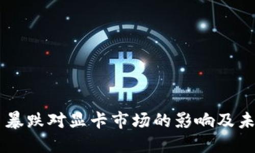 虚拟币暴跌对显卡市场的影响及未来展望