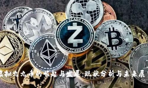 虚拟九九币的崛起与发展：现状分析与未来展望