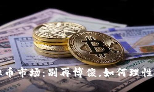 虚拟币市场：别再博傻，如何理性投资