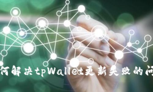如何解决tpWallet更新失败的问题
