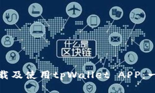 : 如何下载及使用tpWallet APP：一步步指南
