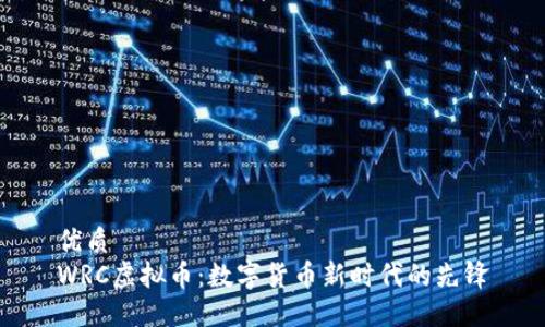 优质  
WRC虚拟币：数字货币新时代的先锋