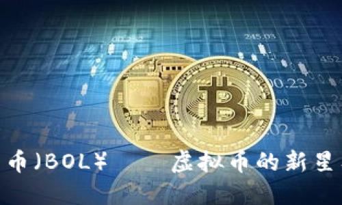 探索波尔币（BOL）——虚拟币的新星及其影响