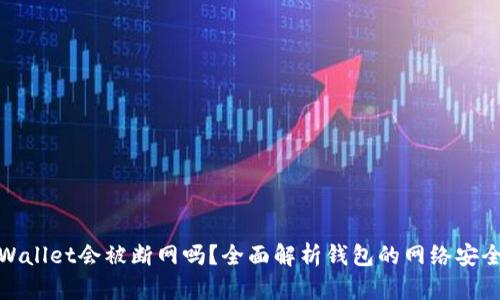 tpWallet会被断网吗？全面解析钱包的网络安全性