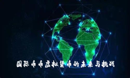 国际币币虚拟货币的未来与挑战