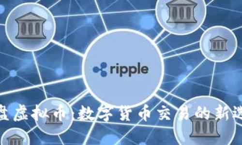 微盘虚拟币：数字货币交易的新选择