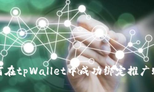 如何在tpWallet中成功绑定推广账号