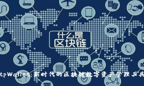 tpWallet：新时代的区块链数字资产管理工具