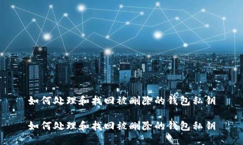 如何处理和找回被删除的钱包私钥

如何处理和找回被删除的钱包私钥