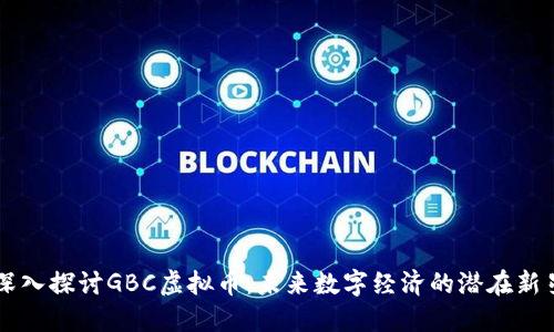 深入探讨GBC虚拟币：未来数字经济的潜在新星