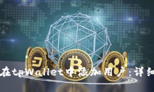 如何在tpWallet中添加用户：详细指南
