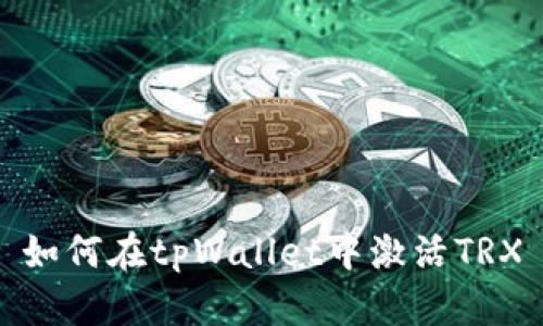 如何在tpWallet中激活TRX