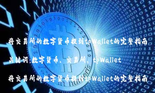 将交易所的数字货币提到tpWallet的完整指南

关键词：数字货币, 交易所, tpWallet

将交易所的数字货币提到tpWallet的完整指南