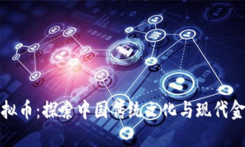 生肖币虚拟币：探索中国传统文化与现代金融的结合