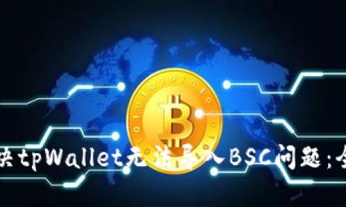 如何解决tpWallet无法导入BSC问题：全面指南