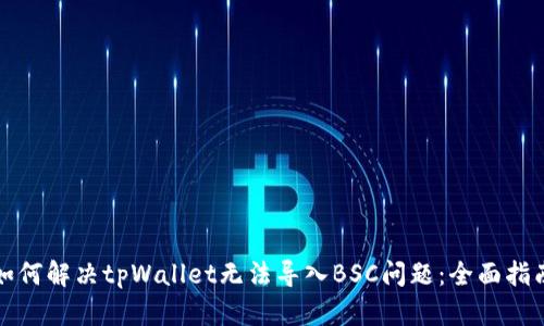 如何解决tpWallet无法导入BSC问题：全面指南