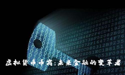 虚拟货币币商：未来金融的变革者