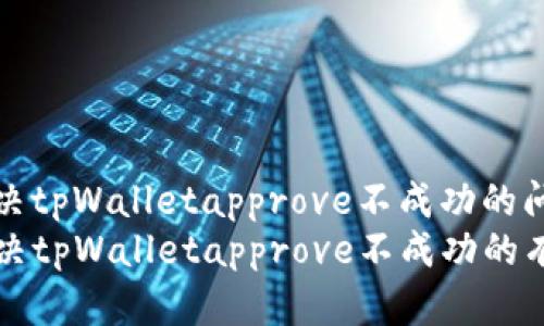如何解决tpWalletapprove不成功的问题  
code解决tpWalletapprove不成功的有效方法