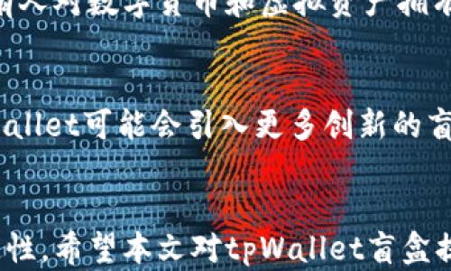 
  探索tpWallet盲盒的世界：数字资产与创新的结合 / 

关键词：
 guanjianci tpWallet, 盲盒, 数字资产 /guanjianci 

引言
在数字经济的飞速发展中，各种创新概念不断涌现，尤其是在区块链和加密货币领域。tpWallet作为一款重要的数字资产钱包，其推出的“盲盒”功能引起了很多人的关注。那么，tpWallet盲盒究竟是什么？它的运作机制如何？在本文中，我们将深入探讨tpWallet盲盒的概念、运作方式、潜在优势以及相关风险。同时，我们还会回答五个可能引起关注的问题，让您对tpWallet盲盒有一个全面的理解。

tpWallet盲盒的概念
tpWallet盲盒是指用户在购买tpWallet内的某种产品或服务时，所获得的一种随机数字资产或虚拟物品。盲盒的核心理念就是不可预知性和惊喜感，用户在购买时并不知道自己会得到什么。这种模式近年来在年轻人中颇受欢迎，因为它不仅添加了游戏化体验，还提升了参与感和社交互动。

运作机制
tpWallet盲盒的运作机制相对简单。用户需要通过tpWallet平台进行购买，通常会支付一定数量的加密货币。在购买完成后，系统会随机生成一个盲盒，用户可以在其钱包中查看及使用这个盲盒所包含的资产。用户所获得的资产可能包括代币、NFT（非同质化代币）、数字艺术作品等，这一健康流动的市场吸引了许多对数字资产感兴趣的用户。

tpWallet盲盒的潜在优势
tpWallet盲盒具有多个潜在的优势。首先，它可以吸引更多的用户参与数字资产投资，尤其是在年轻人群体中。其次，通过盲盒的随机性，增加了用户对平台的粘性和参与度。此外，盲盒可以促进数字资产的流通，提高市场的活跃度。最后，tpWallet盲盒还可以作为一种市场营销工具，通过促销活动吸引更多用户。

相关风险和考虑
尽管tpWallet盲盒也带来了许多机遇，但也存在一定的风险。首先是市场风险，盲盒中包含的数字资产价值波动较大，用户可能会面临资产贬值的情况。其次，盲盒的虚拟属性容易导致某些用户出现沉迷或过度消费的问题。最后，由于这种模式的创新性，法律法规的缺失也可能会为用户带来潜在的法律风险。因此，用户在参与tpWallet盲盒时需谨慎考虑自身的风险承受能力。

可能相关问题

1. tpWallet盲盒与传统盲盒有何区别？
tpWallet盲盒与传统盲盒的主要区别在于数字资产的性质和流动性。传统盲盒通常是实物产品，用户打开后获得的是具体的商品，而tpWallet盲盒包含的是虚拟资产，这种资产在数字市场中流动性较强。此外，传统盲盒的价值多由生产商赋予，而tpWallet盲盒的价值则随市场供需关系动态变化，增加了投资的复杂性。用户在参与tpWallet盲盒时，需具备一定的数字资产知识，以识别账户资产的实际价值和潜在风险。

2. 如何购买tpWallet盲盒？
购买tpWallet盲盒的步骤相对简单，首先，用户需要下载并注册tpWallet。然后，用户需进行身份验证，以确保交易的安全性。接下来，用户需要购买一定数量的加密货币并将其存入tpWallet。最后，用户可以选择喜欢的盲盒进行购买，支付后即可获得随机生成的数字资产。需要注意的是，购买过程中用户应仔细阅读相关条款，以了解盲盒的具体信息和可能的费用。

3. tpWallet盲盒的回报如何？
tpWallet盲盒的回报主要取决于所获得的数字资产的市场价值，风险和回报并存。用户购买盲盒时，可能会获得一些稀有的NFT或价值较高的代币，这些资产有可能在市场上增值。然而，也有可能获得价值较低或贬值的资产。在购买盲盒前，用户应充分了解所购买商品的市场动态，以便在合适的时机做出明智的决策。此外，参与者应明白，回报不是绝对的，高风险与高回报通常是相伴而生的。

4. tpWallet盲盒是否适合所有人？
tpWallet盲盒并不一定适合所有人，尤其是对风险承受能力较低的投资者。在参与盲盒购买之前，用户应对自己的经济状况进行评估，并根据自身的风险承受能力做出合理决策。此外，也并非所有人对数字货币和虚拟资产拥有足够的理解，建议在购买之前进行充分的市场调研和学习，尽量避免盲目跟风带来的潜在损失。

5. tpWallet盲盒的未来趋势如何？
tpWallet盲盒的未来趋势与整个数字资产市场的发展密切相关。随着区块链技术和数字货币的日益普及，tpWallet盲盒可能在市场上获得更大的关注和接受度。同时，随着用户群体的扩大，tpWallet可能会引入更多创新的盲盒产品，以吸引不同类型的投资者。此外，市场法规的建立也将对盲盒的未来发展起到重要的保护和引导作用。综上所述，tpWallet盲盒的未来充满了无限可能。

结论
tpWallet盲盒是数字资产领域中的一种创新模式，它引入了盲盒的随机性与趣味性，吸引了越来越多的用户参与。但与此同时，用户在体验这种新奇的投资方式时，也需注意潜在的风险与不确定性。希望本文对tpWallet盲盒提供了全面的了解，并帮助有兴趣的用户作出更明智的决策。