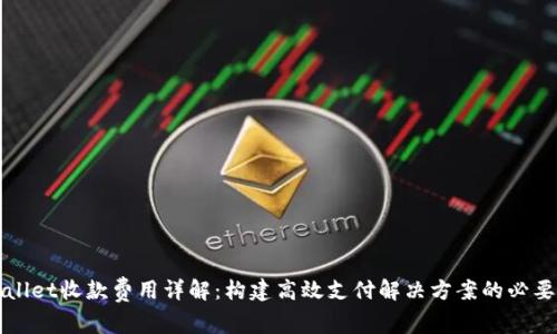 tpWallet收款费用详解：构建高效支付解决方案的必要考量