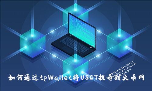 如何通过tpWallet将USDT提币到火币网