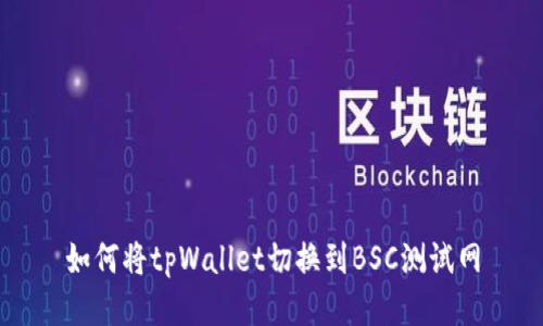如何将tpWallet切换到BSC测试网