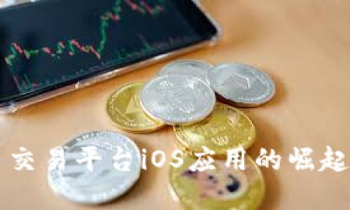 虚拟币交易平台iOS应用的崛起与未来