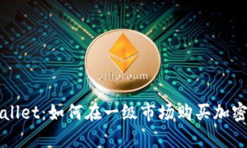 tpWallet：如何在一级市场购买加密货币