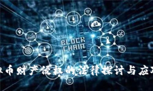 : 虚拟币财产侵权的法律探讨与应对措施