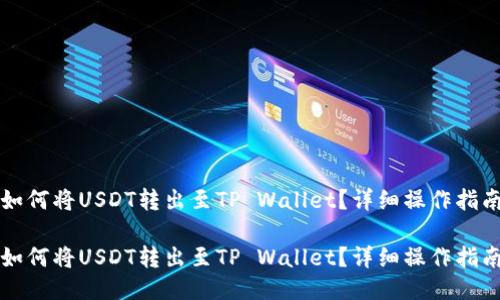 如何将USDT转出至TP Wallet？详细操作指南

如何将USDT转出至TP Wallet？详细操作指南