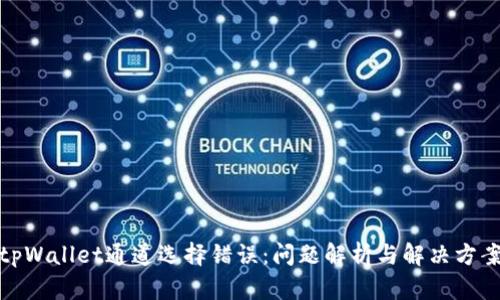 tpWallet通道选择错误：问题解析与解决方案