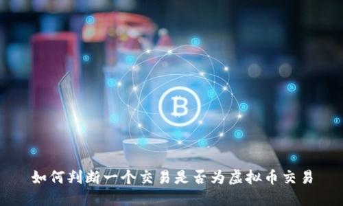 如何判断一个交易是否为虚拟币交易