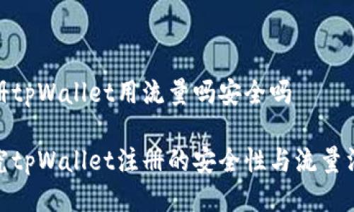 注册tpWallet用流量吗安全吗

探究tpWallet注册的安全性与流量消耗