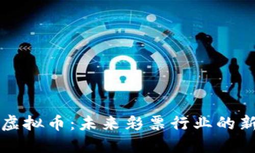彩票虚拟币：未来彩票行业的新引擎
