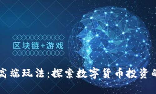 虚拟币高端玩法：探索数字货币投资的新未来