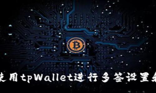 :
如何使用tpWallet进行多签设置和管理