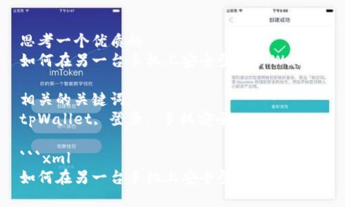思考一个优质的
如何在另一台手机上安全登录tpWallet

相关的关键词：
tpWallet, 登录, 手机安全

```xml
如何在另一台手机上安全登录tpWallet