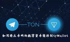 如何将火币网的数字货币转移到tpWallet