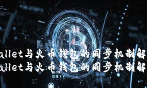 tpWallet与火币钱包的同步机制解析  
tpWallet与火币钱包的同步机制解析