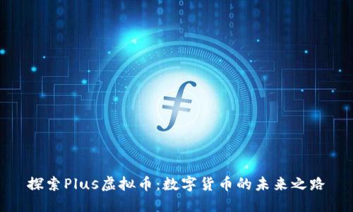 探索Plus虚拟币：数字货币的未来之路
