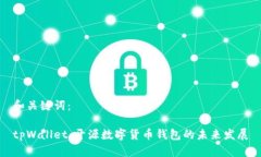 和关键词：tpWallet：开源数字货币钱包的未来发展