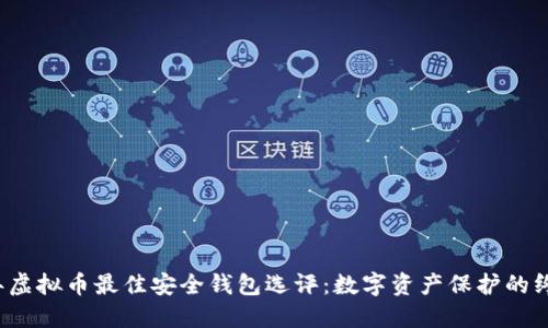 2023年虚拟币最佳安全钱包选评：数字资产保护的终极指南