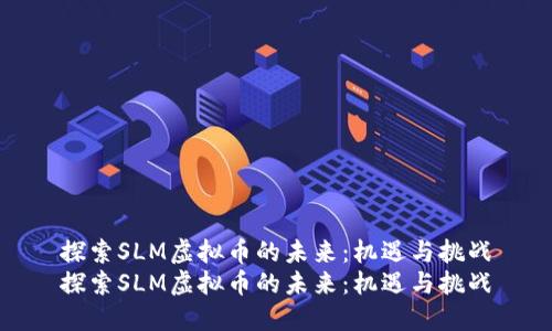 探索SLM虚拟币的未来：机遇与挑战
探索SLM虚拟币的未来：机遇与挑战
